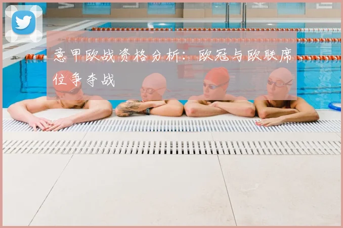 意甲欧战资格分析:欧冠与欧联席位争夺战