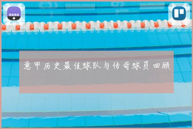 意甲历史最佳球队与传奇球员回顾