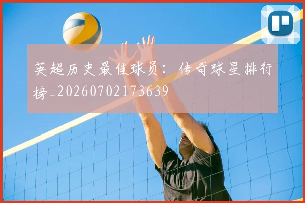 英超历史最佳球员：传奇球星排行榜_20260702173639