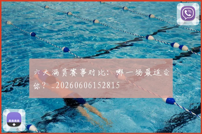 六大满贯赛事对比：哪一场最适合你？_20260606152815