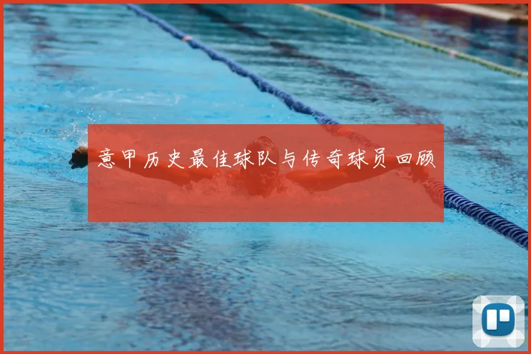 意甲历史最佳球队与传奇球员回顾