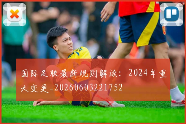 国际足联最新规则解读:2024年重大变更_20260603221752
